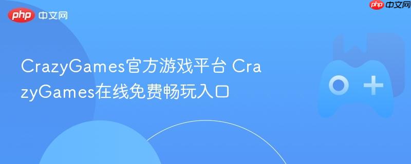 crazygames官方游戏平台 crazygames在线免费畅玩入口