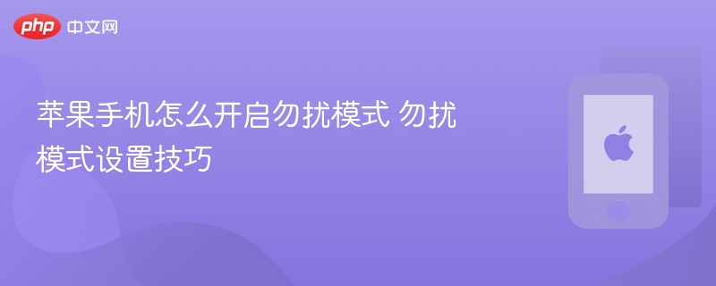 苹果手机怎么开启勿扰模式 勿扰模式设置技巧 - 98游戏