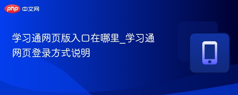 学习通网页版入口在哪里_学习通网页登录方式说明 - 98游戏