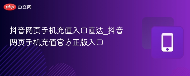 抖音网页手机充值入口直达_抖音网页手机充值官方正版入口 - 98游戏