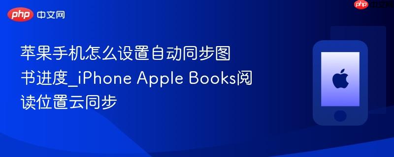 苹果手机怎么设置自动同步图书进度_iphone apple books阅读位置云同步