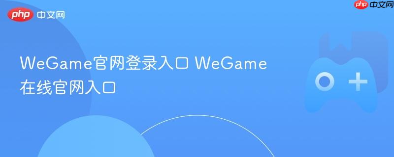wegame官网登录入口 wegame在线官网入口