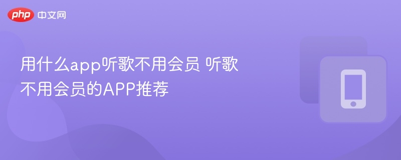 用什么app听歌不用会员 听歌不用会员的app推荐 - 98游戏