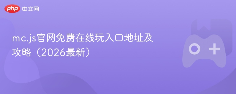 mc.js官网免费在线玩入口地址及攻略(2026最新) - 98游戏