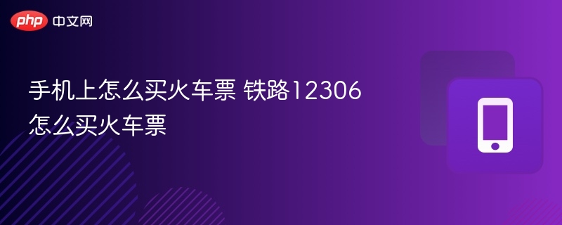 手机上怎么买火车票 铁路12306怎么买火车票 - 98游戏