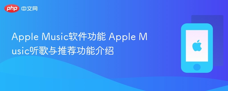 apple music软件功能 apple music听歌与推荐功能介绍 - 98游戏
