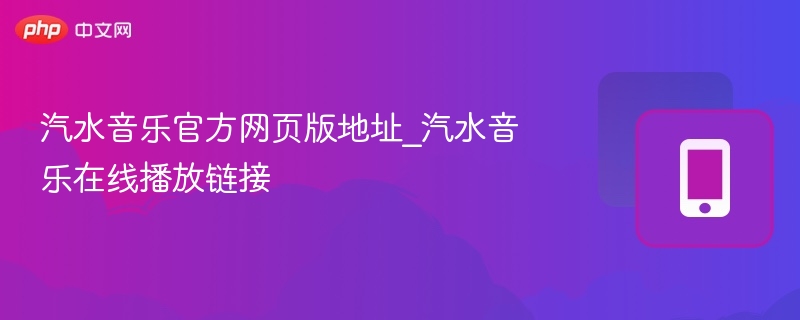 汽水音乐官方网页版地址_汽水音乐在线播放链接 - 98游戏