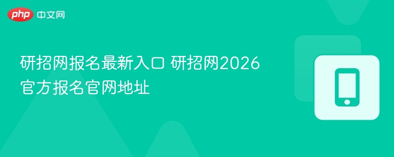 研招网报名最新入口 研招网2026官方报名官网地址 - 98游戏