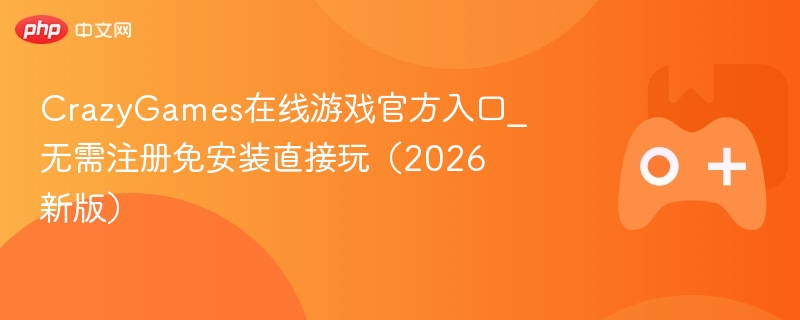 crazygames在线游戏官方入口_无需注册免安装直接玩(2026新版) - 98游戏