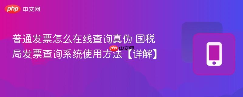 普通发票怎么在线查询真伪 国税局发票查询系统使用方法【详解】