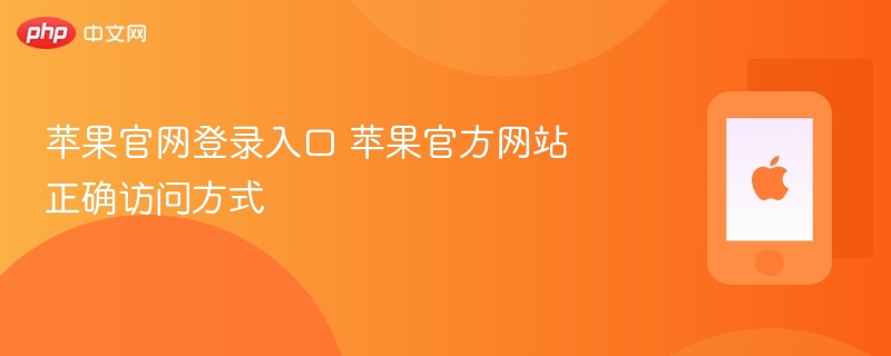 苹果官网登录入口 苹果官方网站正确访问方式 - 98游戏