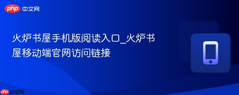 火炉书屋手机版阅读入口_火炉书屋移动端官网访问链接
