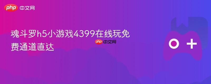 魂斗罗h5小游戏4399在线玩免费通道直达