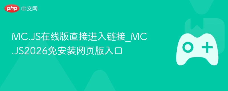 mc.js在线版直接进入链接_mc.js2026免安装网页版入口 - 98游戏