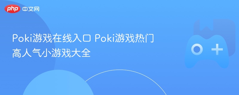 poki游戏在线入口 poki游戏热门高人气小游戏大全 - 98游戏