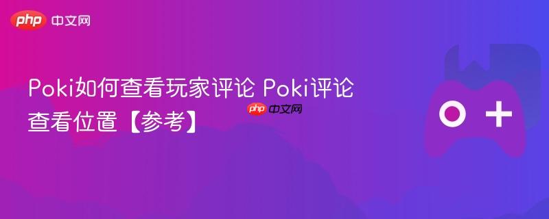 poki如何查看玩家评论 poki评论查看位置【参考】