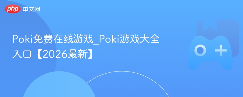 poki免费在线游戏_poki游戏大全入口【2026最新】 - 98游戏