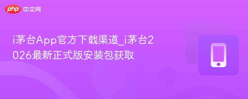  i茅台app官方下载渠道_i茅台2026最新正式版安装包获取 - 98游戏