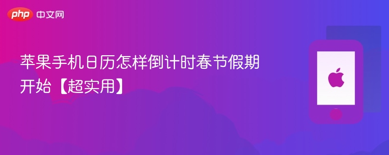 苹果手机日历怎样倒计时春节假期开始【超实用】 - 98游戏
