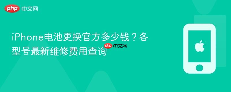 iphone电池更换官方多少钱？各型号最新维修费用查询