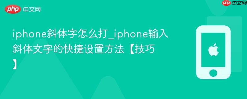 iphone斜体字怎么打_iphone输入斜体文字的快捷设置方法【技巧】