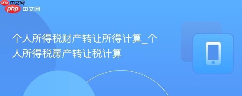 个人所得税财产转让所得计算_个人所得税房产转让税计算
