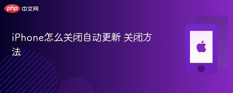 iphone怎么关闭自动更新 关闭方法 - 98游戏