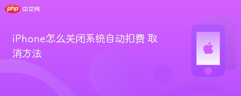 iphone怎么关闭系统自动扣费 取消方法 - 98游戏