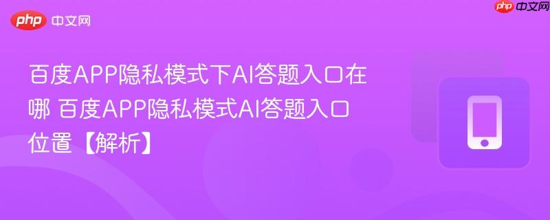 百度app隐私模式下ai答题入口在哪 百度app隐私模式ai答题入口位置【解析】