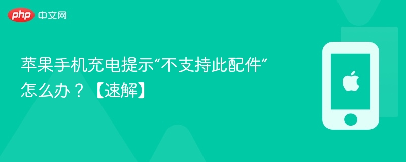 苹果手机充电提示“不支持此配件”怎么办？【速解】 - 98游戏