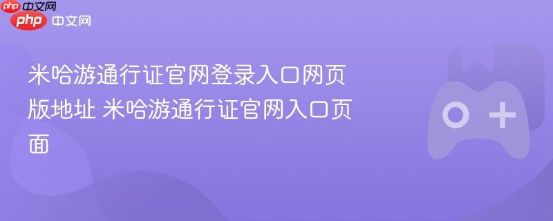 米哈游通行证官网登录入口网页版地址 米哈游通行证官网入口页面