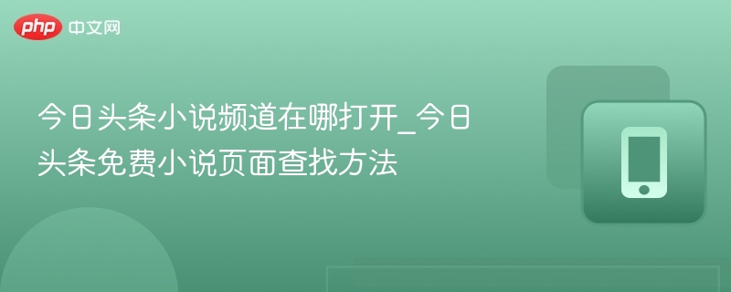 今日头条小说频道在哪打开_今日头条免费小说页面查找方法 - 98游戏