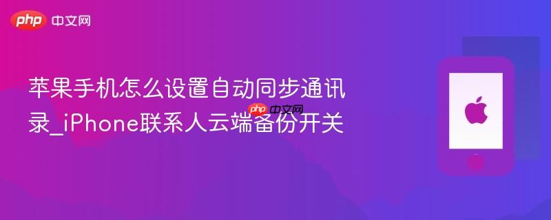 苹果手机怎么设置自动同步通讯录_iphone联系人云端备份开关