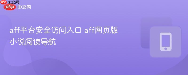 aff平台安全访问入口 aff网页版小说阅读导航