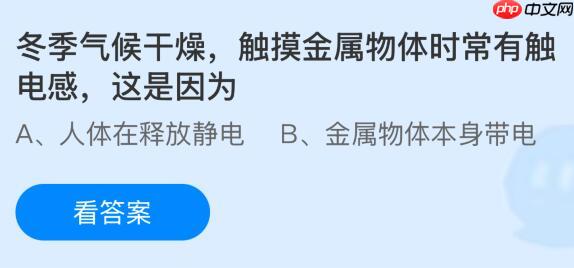 冬季气候干燥触摸金属物体时常有触电感，这是因为什么？蚂蚁庄园今日答案最新1.11