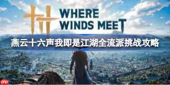 燕云十六声我即是江湖各流派挑战如何完成-燕云十六声我即是江湖全流派挑战攻略
