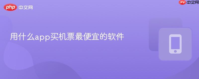 用什么app买机票最便宜的软件