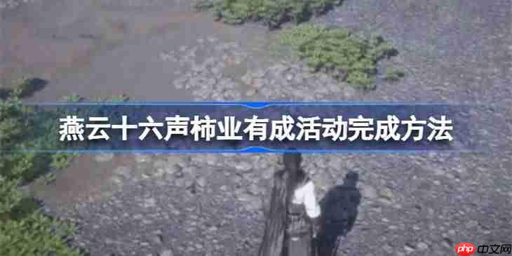 燕云十六声柿业有成活动怎么完成-燕云十六声柿业有成活动完成方法