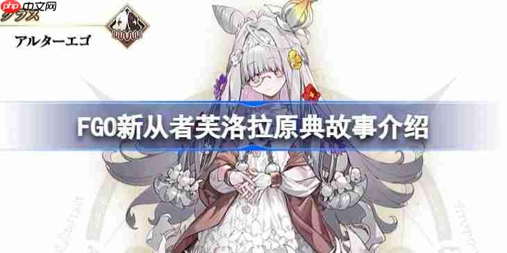 FGO新从者芙洛拉原典故事介绍-FGO新从者芙洛拉原典故事是什么呢