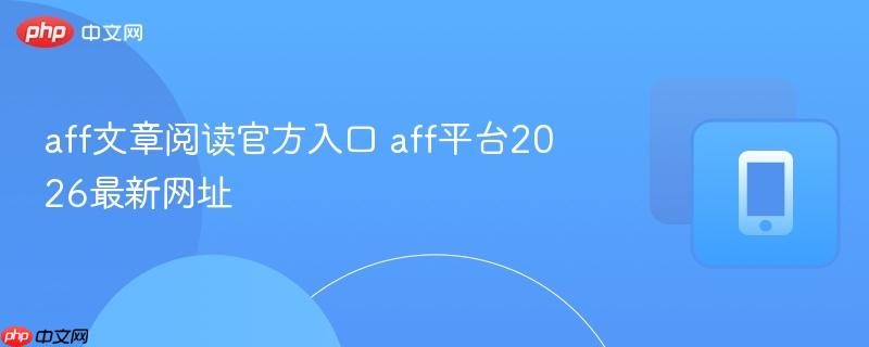 aff文章阅读官方入口 aff平台2026最新网址