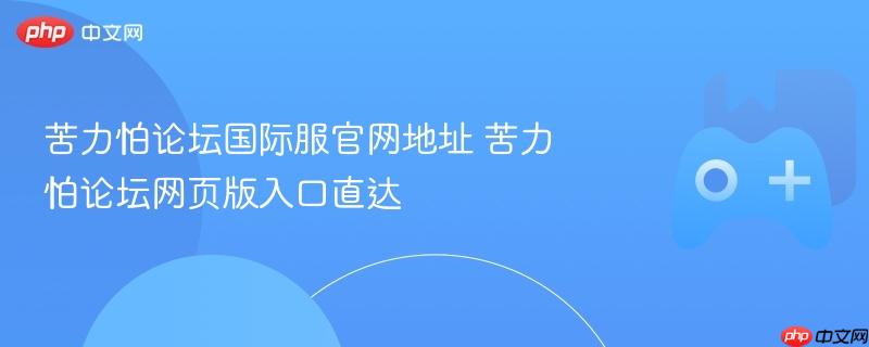 苦力怕论坛国际服官网地址 苦力怕论坛网页版入口直达