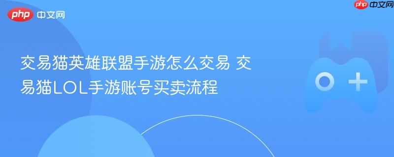交易猫英雄联盟手游怎么交易 交易猫lol手游账号买卖流程
