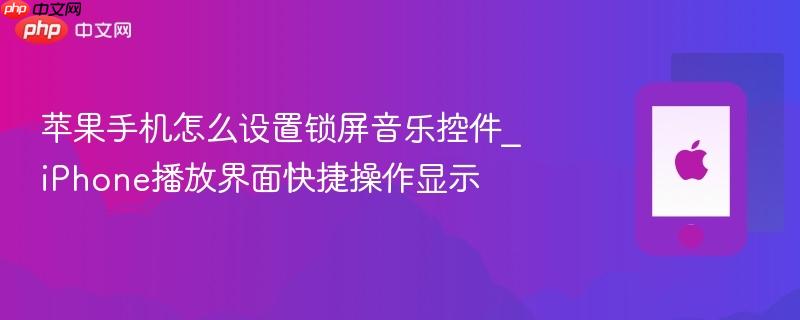 苹果手机怎么设置锁屏音乐控件_iphone播放界面快捷操作显示