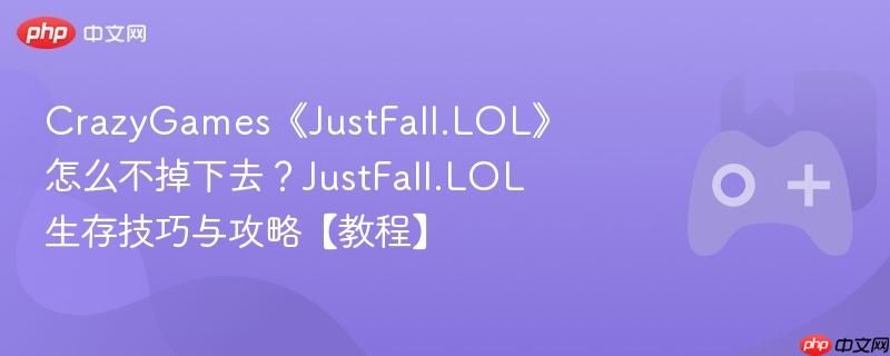 crazygames《justfall.lol》怎么不掉下去?justfall.lol生存技巧与攻略【教程】