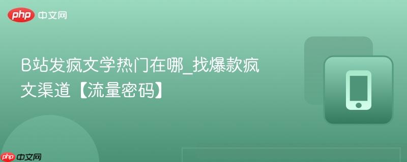 b站发疯文学热门在哪_找爆款疯文渠道【流量密码】
