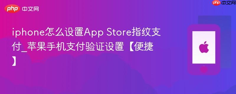 iphone怎么设置app store指纹支付_苹果手机支付验证设置【便捷】