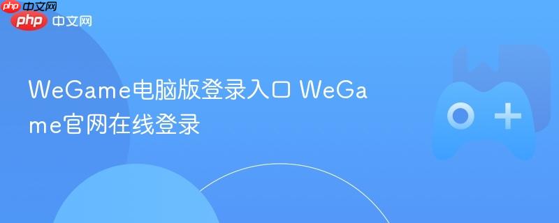 wegame电脑版登录入口 wegame官网在线登录