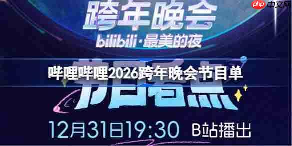 B站跨年晚会节目单2026-哔哩哔哩最美的夜2026节目单