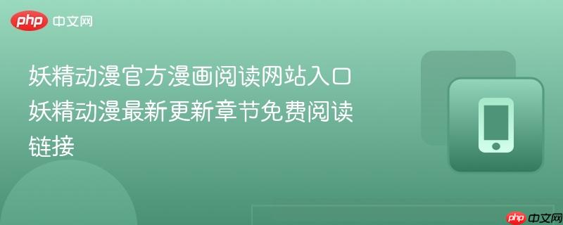 妖精动漫官方漫画阅读网站入口 妖精动漫最新更新章节免费阅读链接