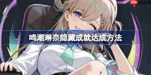 鸣潮琳奈隐藏成就达成方法-鸣潮琳奈彩蛋完成方法